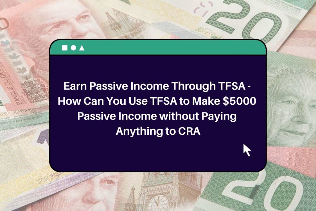 Earn Passive Income Through TFSA - How Can You Use TFSA to Make $5000 Passive Income without Paying Anything to CRA