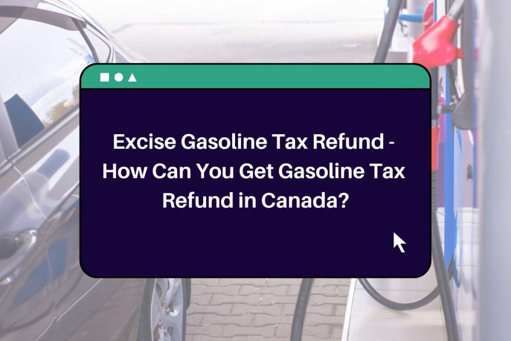 Excise Gasoline Tax Refund - How Can You Get Gasoline Tax Refund in Canada?