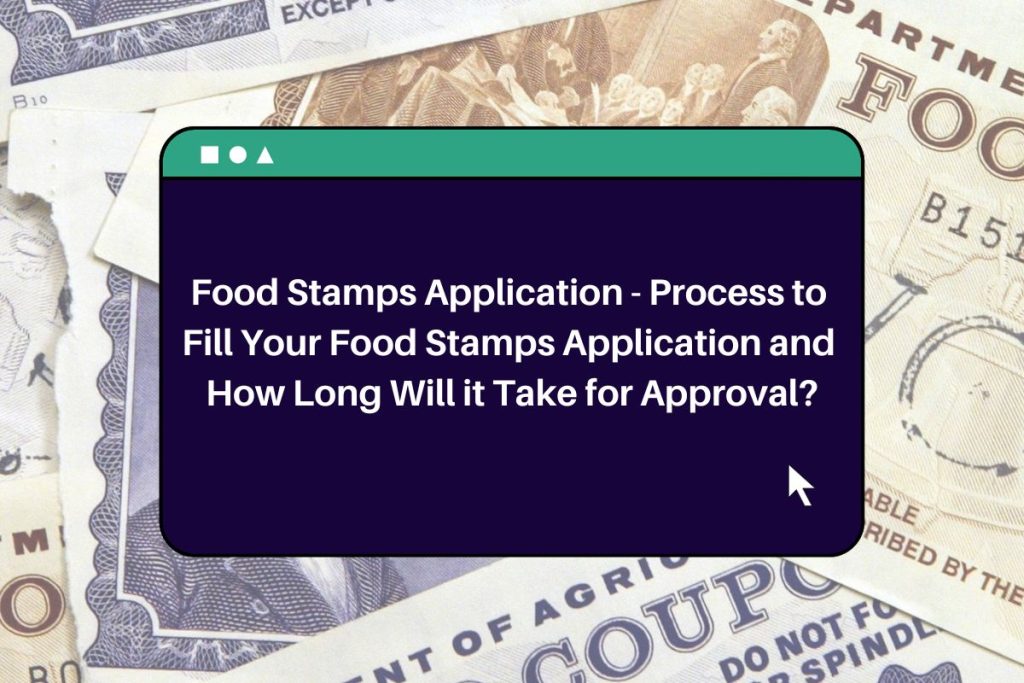 Food Stamps Application - Process to Fill Your Food Stamps Application and How Long Will it Take for Approval?