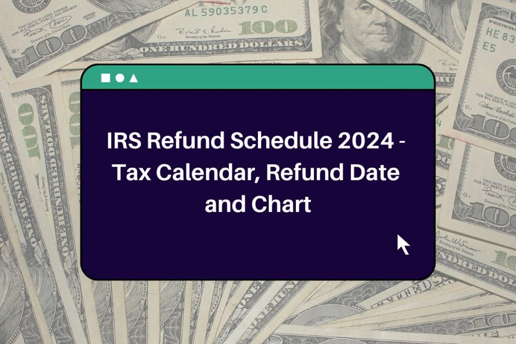 IRS Refund Schedule 2024 - Tax Calendar, Refund Date and Chart