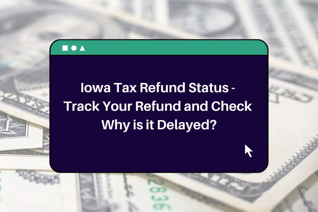 Iowa Tax Refund Status - Track Your Refund and Check Why is it Delayed?