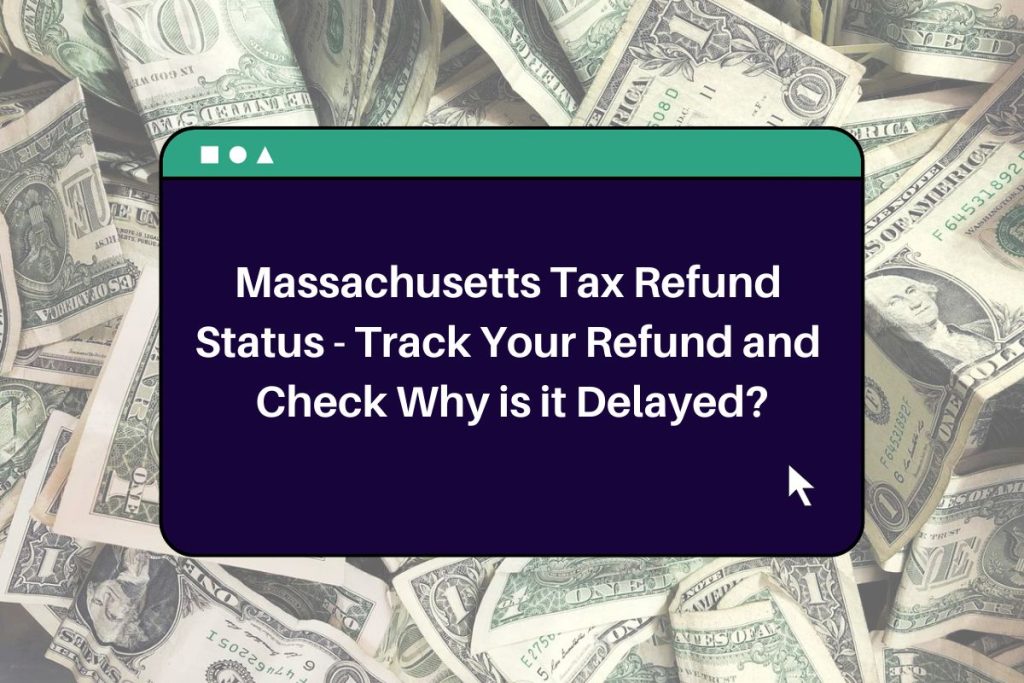 Massachusetts Tax Refund Status - Track Your Refund and Check Why is it Delayed?