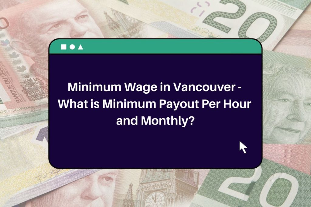 Minimum Wage in Vancouver - What is Minimum Payout Per Hour and Monthly?