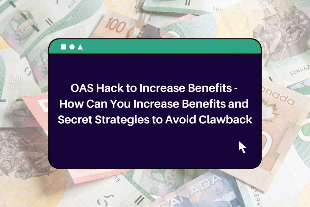 OAS Hack to Increase Benefits - How Can You Increase Benefits and Secret Strategies to Avoid Clawback