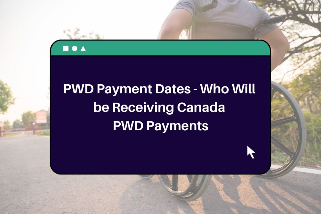PWD Payment Dates - Who Will be Receiving Canada PWD Payments