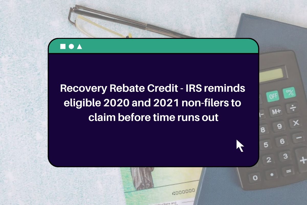 Recovery Rebate Credit IRS reminds eligible 2020 and 2021 nonfilers