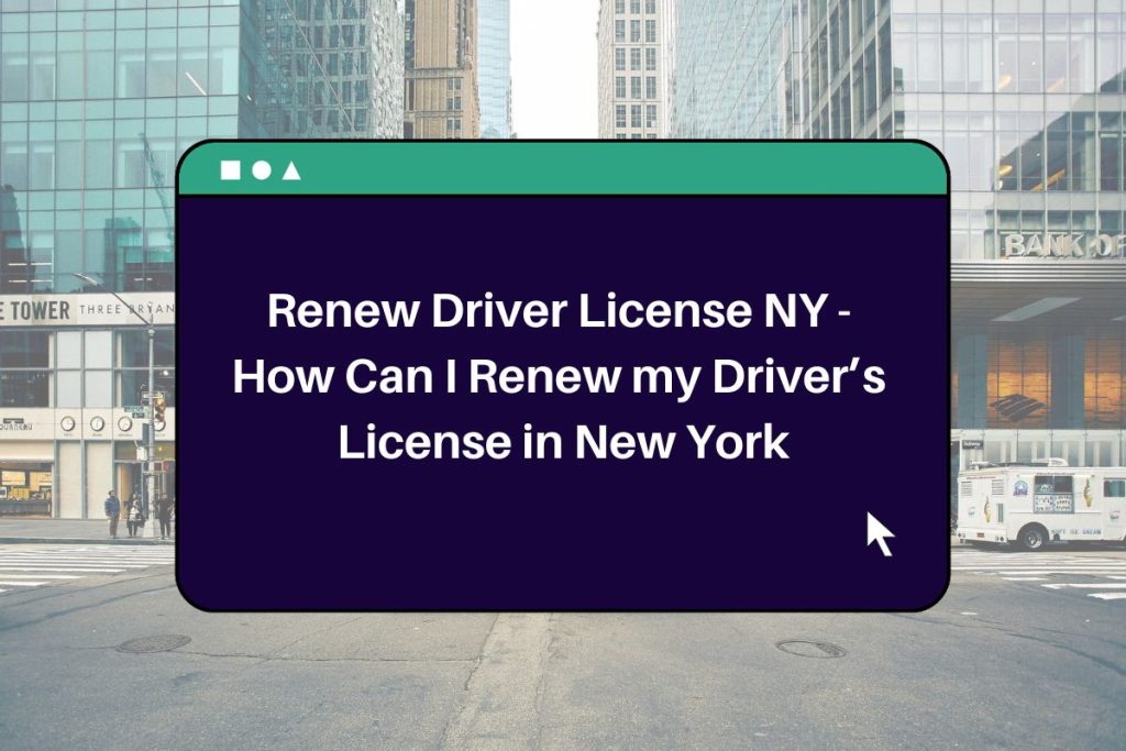 Renew Driver License NY - How Can I Renew my Driver’s License in New York