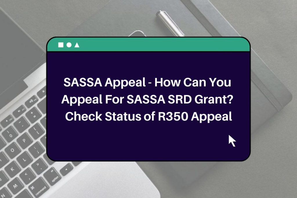 SASSA Appeal - How Can You Appeal For SASSA SRD Grant? Check Status of R350 Appeal