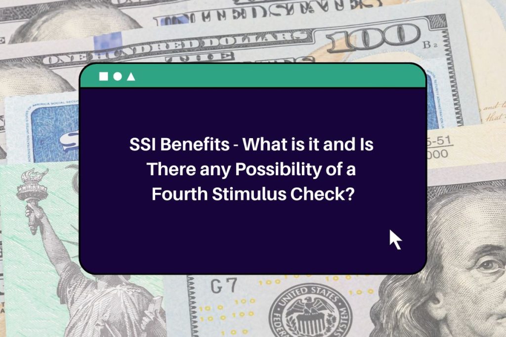 SSI Benefits - What is it and Is There any Possibility of a Fourth Stimulus Check?