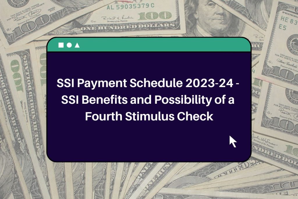 SSI Payment Schedule 2023-24 - SSI Benefits and Possibility of a Fourth Stimulus Check