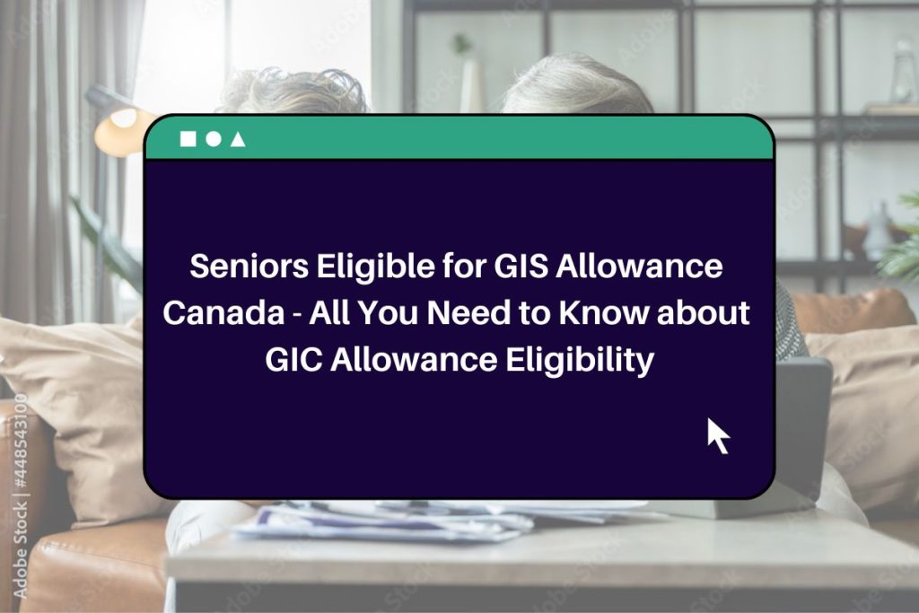 Seniors Eligible for GIS Allowance Canada - All You Need to Know about GIC Allowance Eligibility