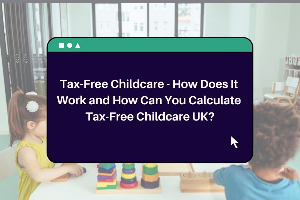 Tax-Free Childcare - How Does It Work and How Can You Calculate Tax-Free Childcare UK?