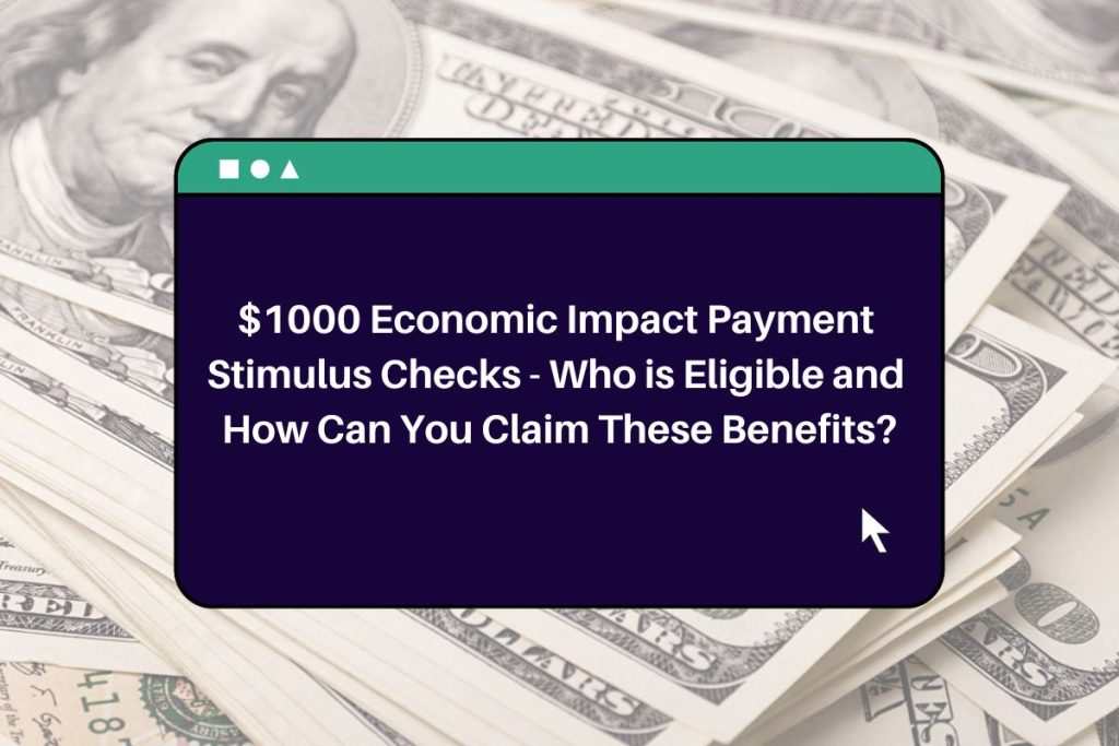 $1000 Economic Impact Payment Stimulus Checks - Who is Eligible and How Can You Claim These Benefits?
