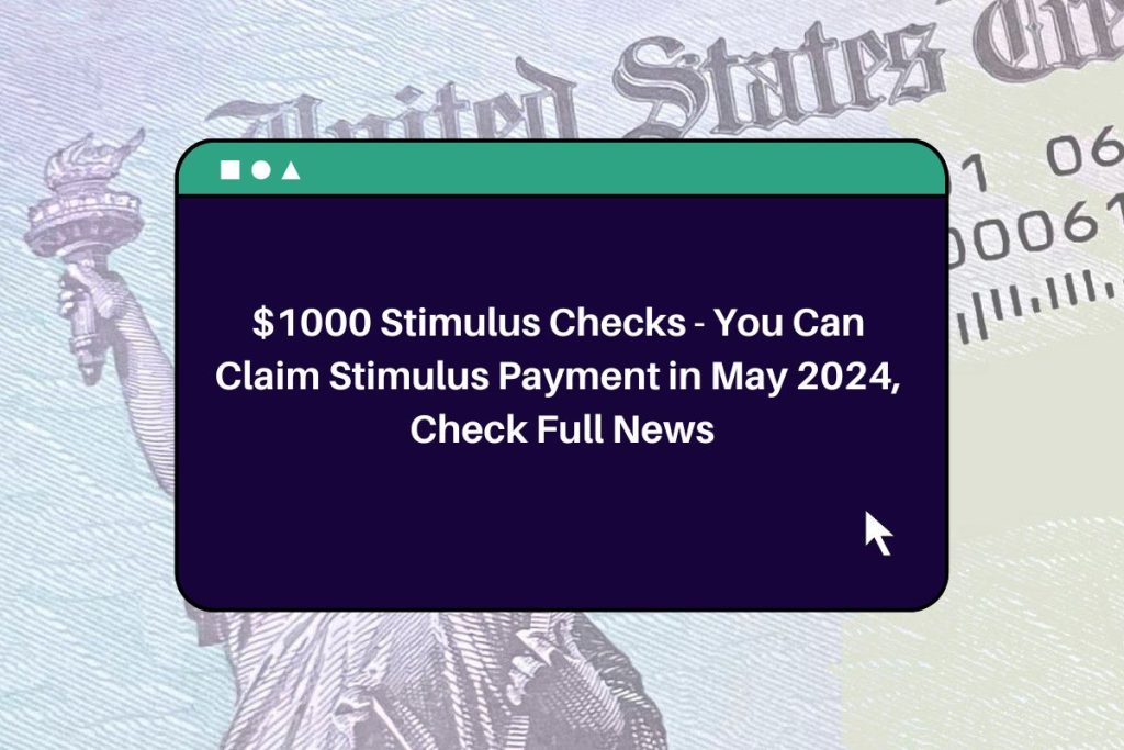 $1000 Stimulus Checks - You Can Claim Stimulus Payment in May 2024, Check Full News