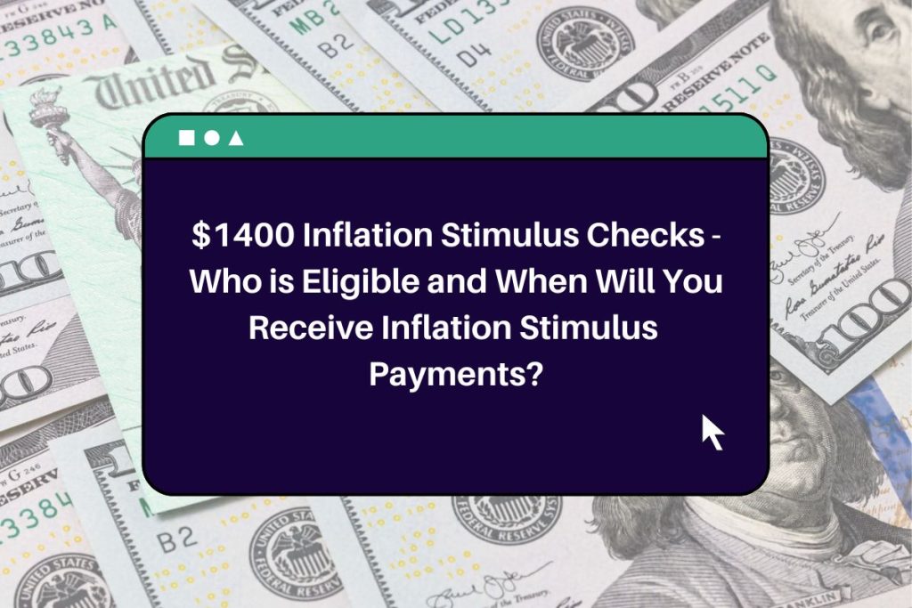 $1400 Inflation Stimulus Checks - Who is Eligible and When Will You Receive Inflation Stimulus Payments?