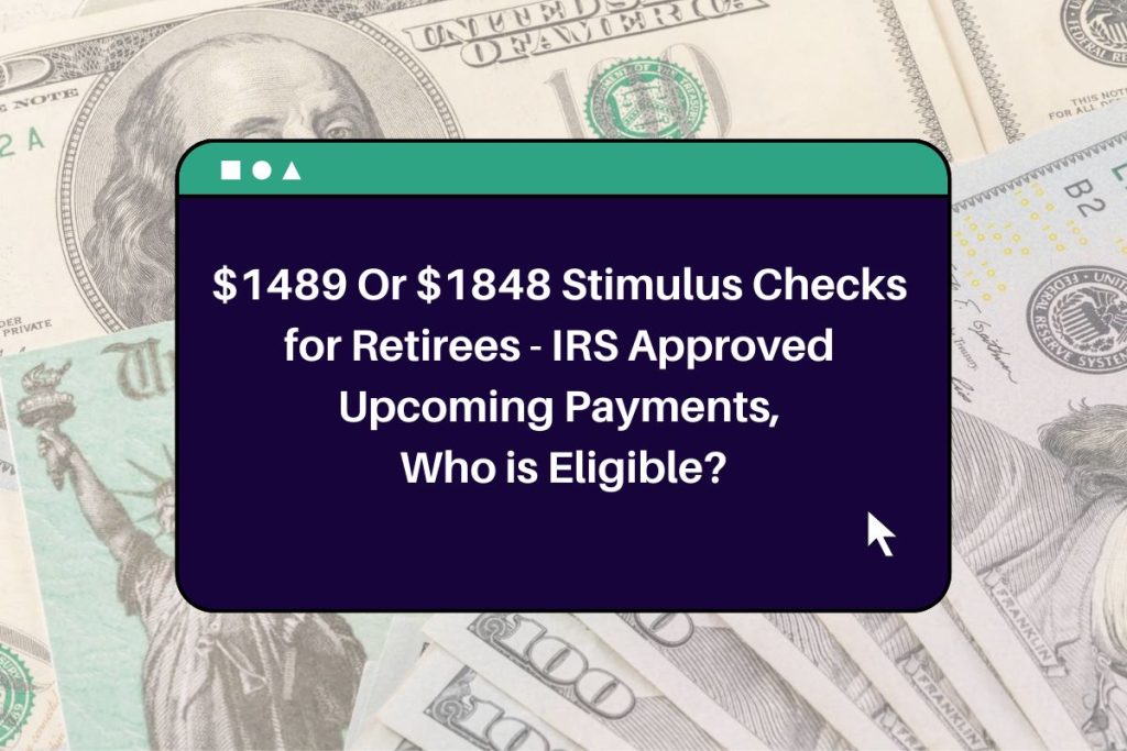 $1489 Or $1848 Stimulus Checks for Retirees - IRS Approved Upcoming Payments, Who is Eligible?