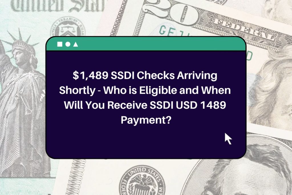$1,489 SSDI Checks Arriving Shortly - Who is Eligible and When Will You Receive SSDI USD 1489 Payment?