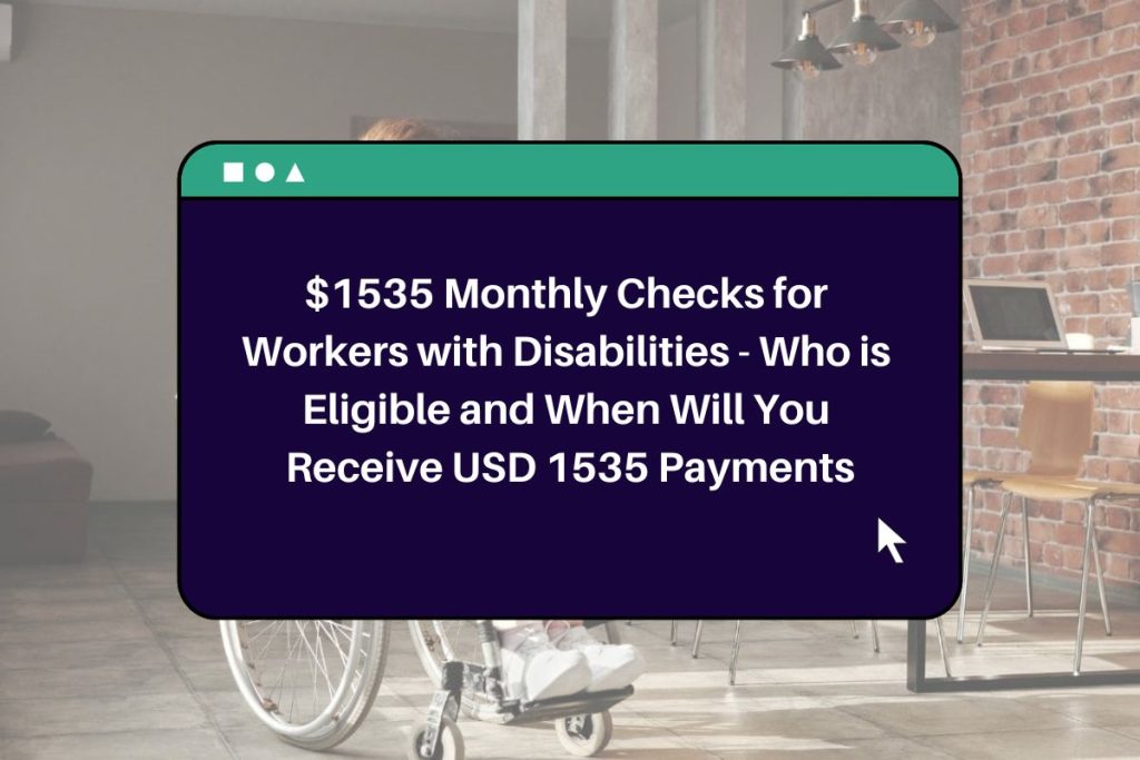 $1535 Monthly Checks for Workers with Disabilities - Who is Eligible and When Will You Receive USD 1535 Payments