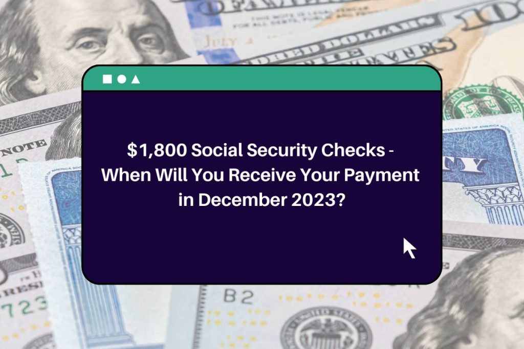 $1,800 Social Security Check - When Will You Receive Your Payment in December 2023?