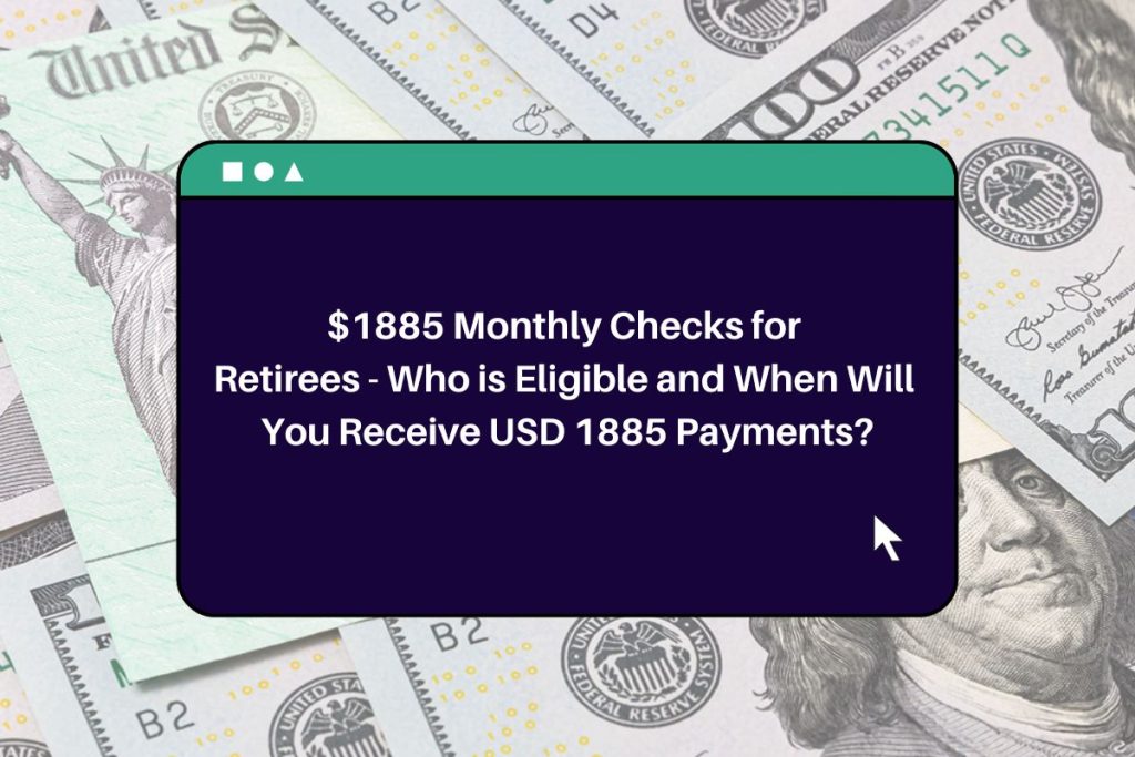 $1885 Monthly Checks for Retirees - Who is Eligible and When Will You Receive USD 1885 Payments?