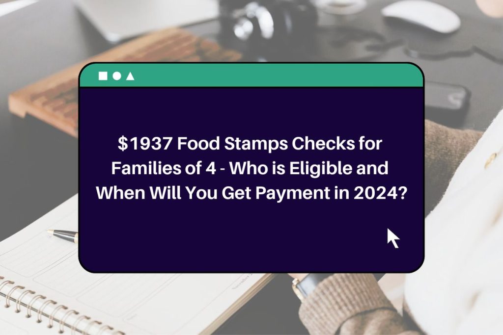 $1937 Food Stamps Checks for Families of 4 - Who is Eligible and When Will You Get Payment in 2024?
