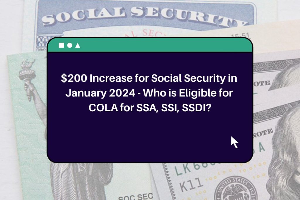 $200 Increase for Social Security in January 2024 - Who is Eligible for COLA for SSA, SSI, SSDI?