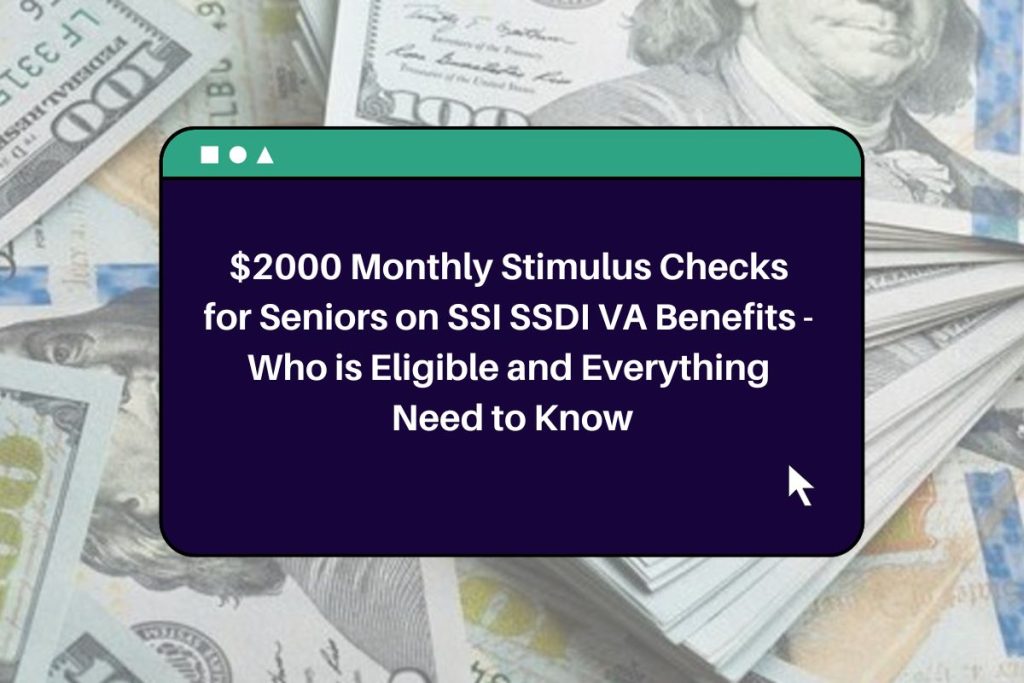 $2000 Monthly Stimulus Checks for Seniors on SSI SSDI VA Benefits - Who is Eligible and Everything Need to Know