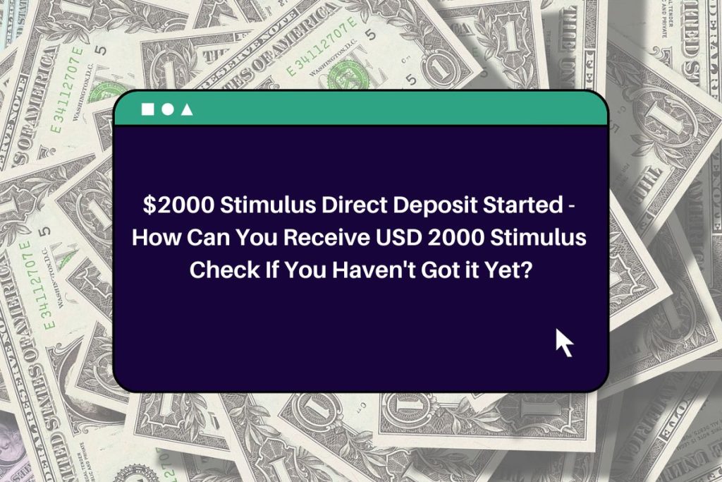 $2000 Stimulus Direct Deposit Started - How Can You Receive USD 2000 Stimulus Check If You Haven't Got it Yet?