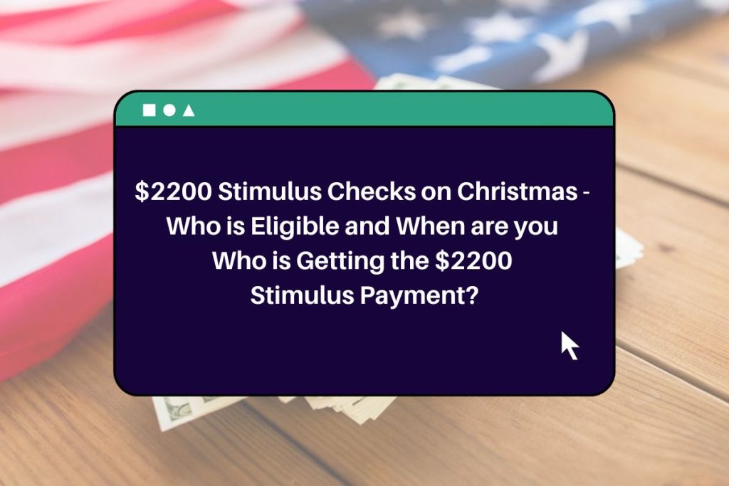 $2200 Stimulus Checks on Christmas - Who is Eligible and When are you Who is Getting the $2200 Stimulus Payment?
