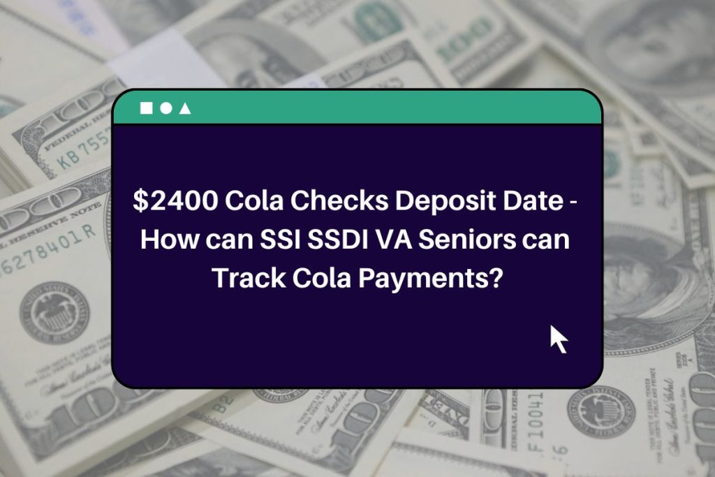 $2400 Cola Checks Deposit Date - How can SSI SSDI VA Seniors can Track Cola Payments?