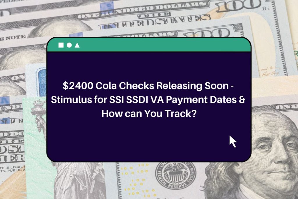 $2400 Cola Checks Releasing Soon - Stimulus for SSI SSDI VA Payment Dates & How can You Track?