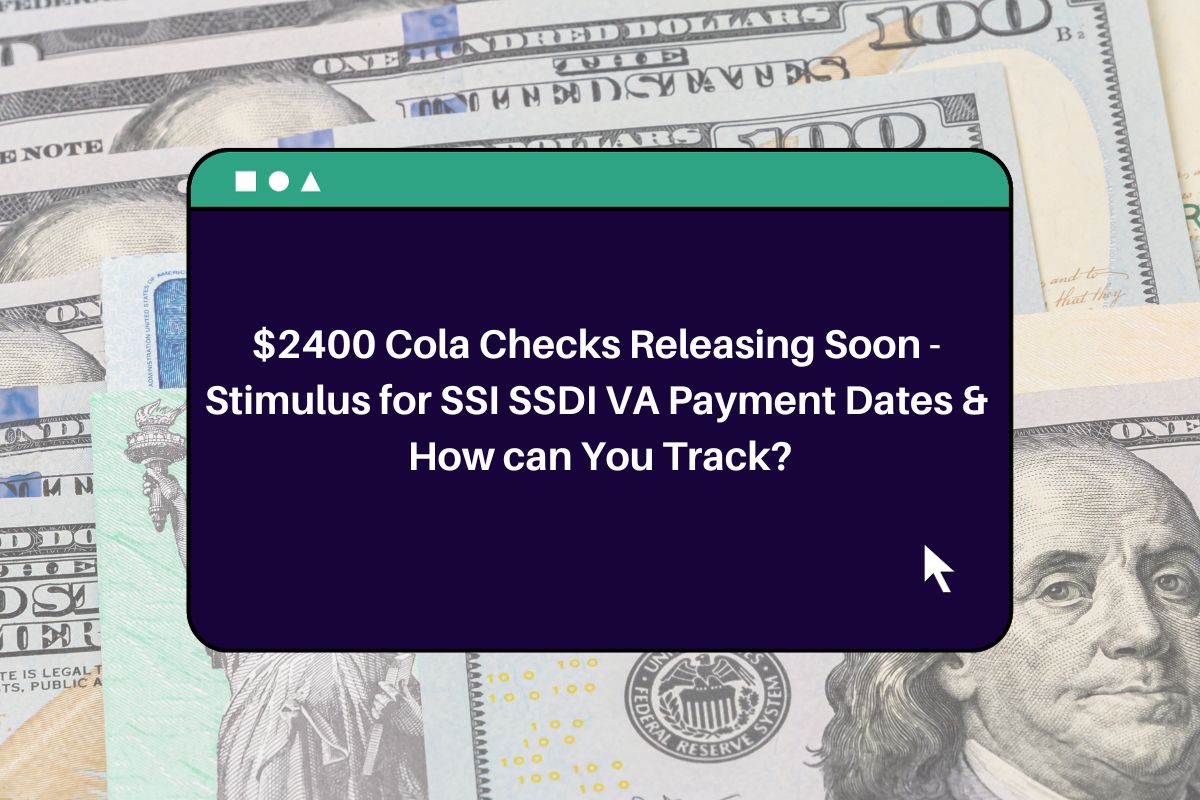 2400 Cola Checks Releasing Soon Stimulus for SSI SSDI VA Payment