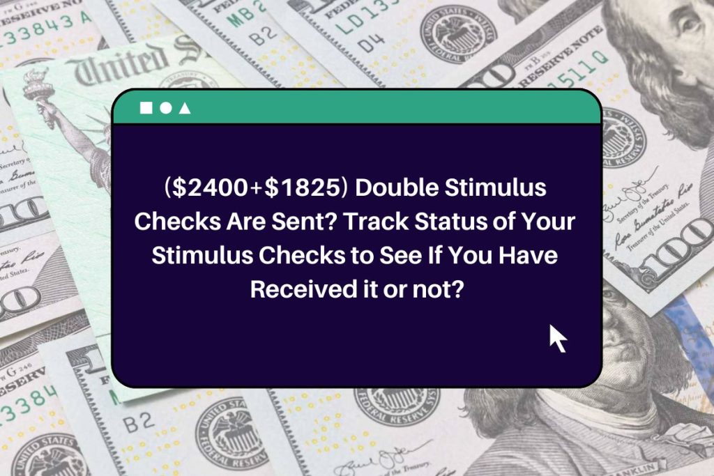 ($2400+$1825) Double Stimulus Checks Are Sent? Track Status of Your Stimulus Checks to See If You Have Received it or not?