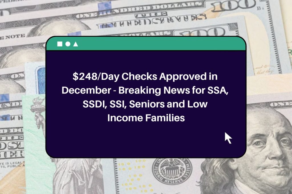 $248/Day Checks Approved in December - Breaking News for SSA, SSDI, SSI, Seniors and Low Income Families