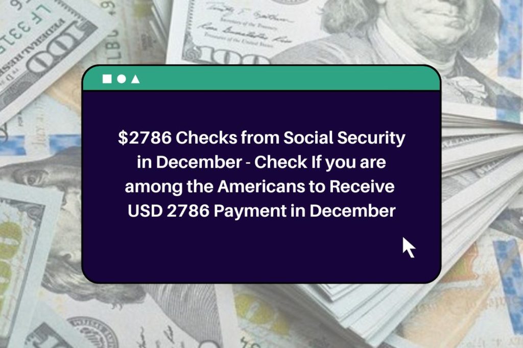 $2786 Checks from Social Security in December - Check If you are among the Americans to Receive USD 2786 Payment in December