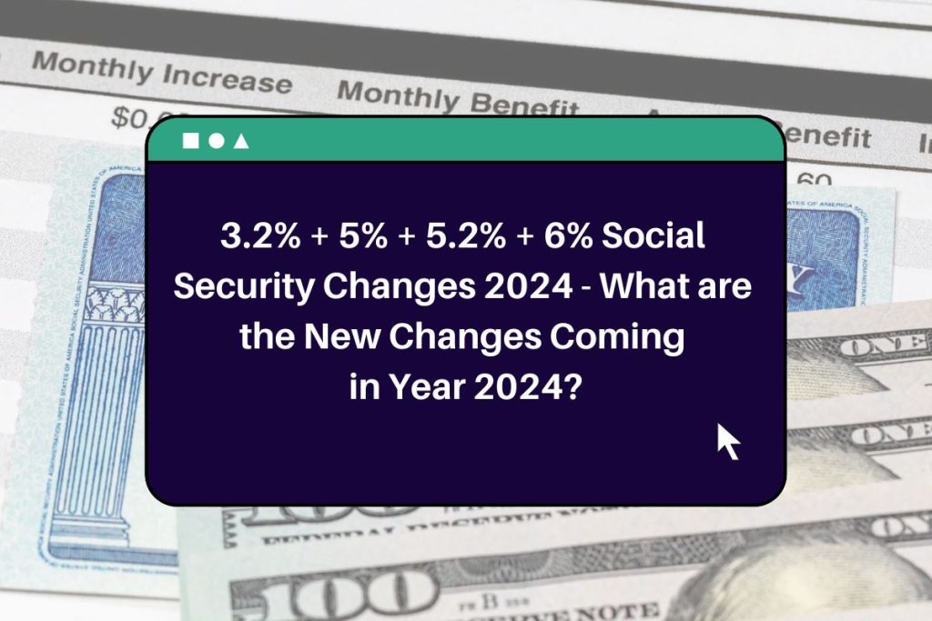 3.2% + 5% + 5.2% + 6% Social Security Changes 2024 - What are the New Changes Coming in Year 2024?