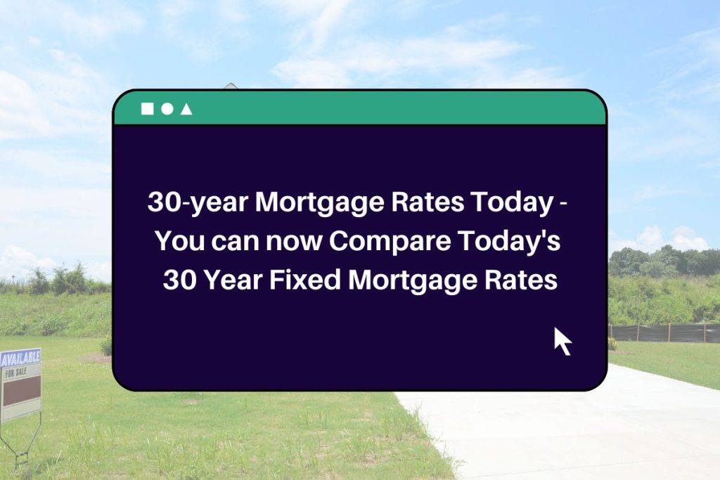 30-year Mortgage Rates Today - You can now Compare Today's 30 Year Fixed Mortgage Rates