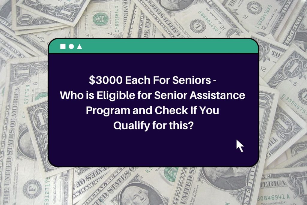 $3000 Each For Seniors - Who is Eligible for Senior Assistance Program and Check If You Qualify for this?
