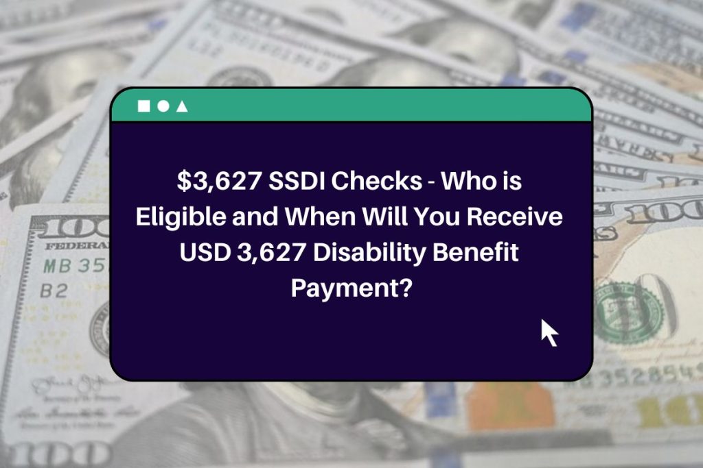 $3,627 SSDI Checks - Who is Eligible and When Will You Receive USD 3,627 Disability Benefit Payment?
