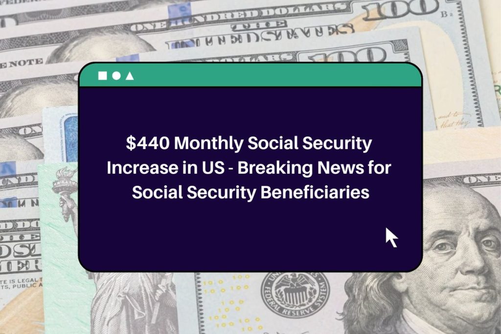 Social Security increases by $440 per month in the US - Breaking news for Social Security recipients