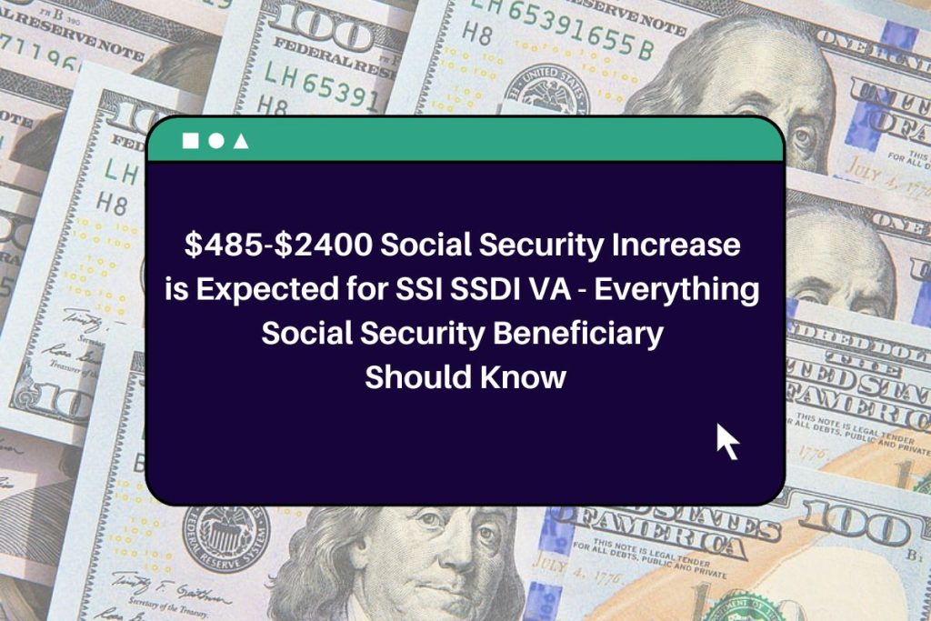 $485-$2400 Social Security Increase is Expected for SSI SSDI VA - Everything Social Security Beneficiary Should Know