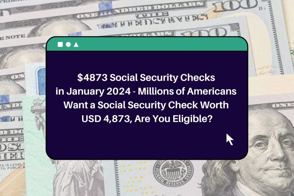 $4873 Social Security Checks in January 2024 - Millions of Americans Want a Social Security Check Worth USD 4,873, Are You Eligible?