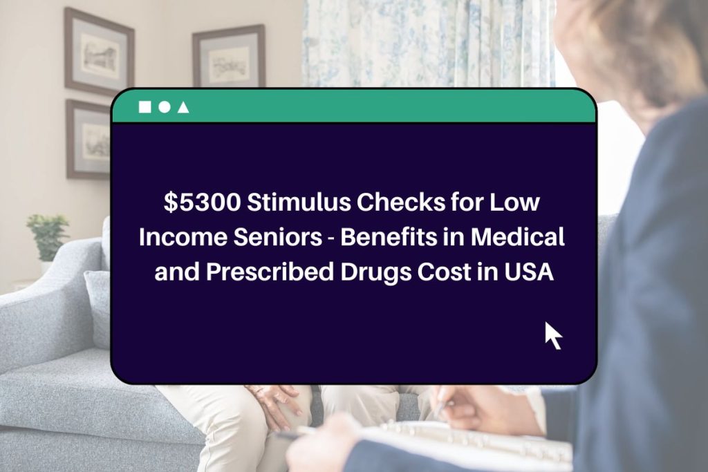 $5300 Stimulus Checks for Low Income Seniors - Benefits in Medical and Prescribed Drugs Cost in USA