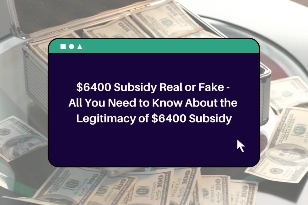 $6400 Subsidy Real or Fake - All You Need to Know About the Legitimacy of $6400 Subsidy
