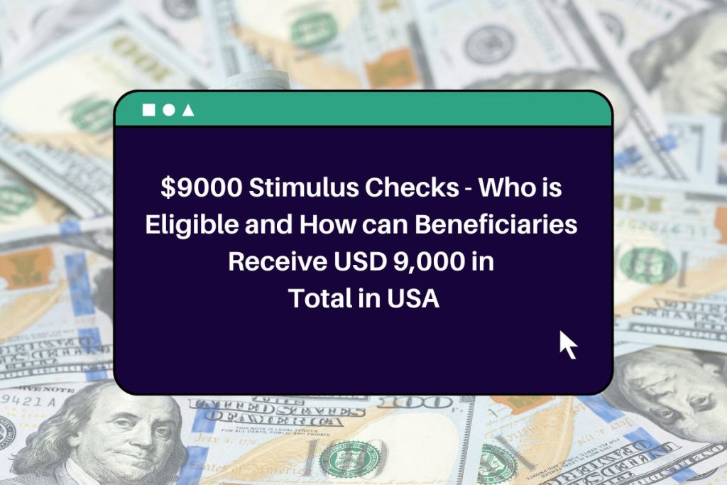 $9000 Stimulus Checks - Who is Eligible and How can Beneficiaries Receive USD 9,000 in Total in USA