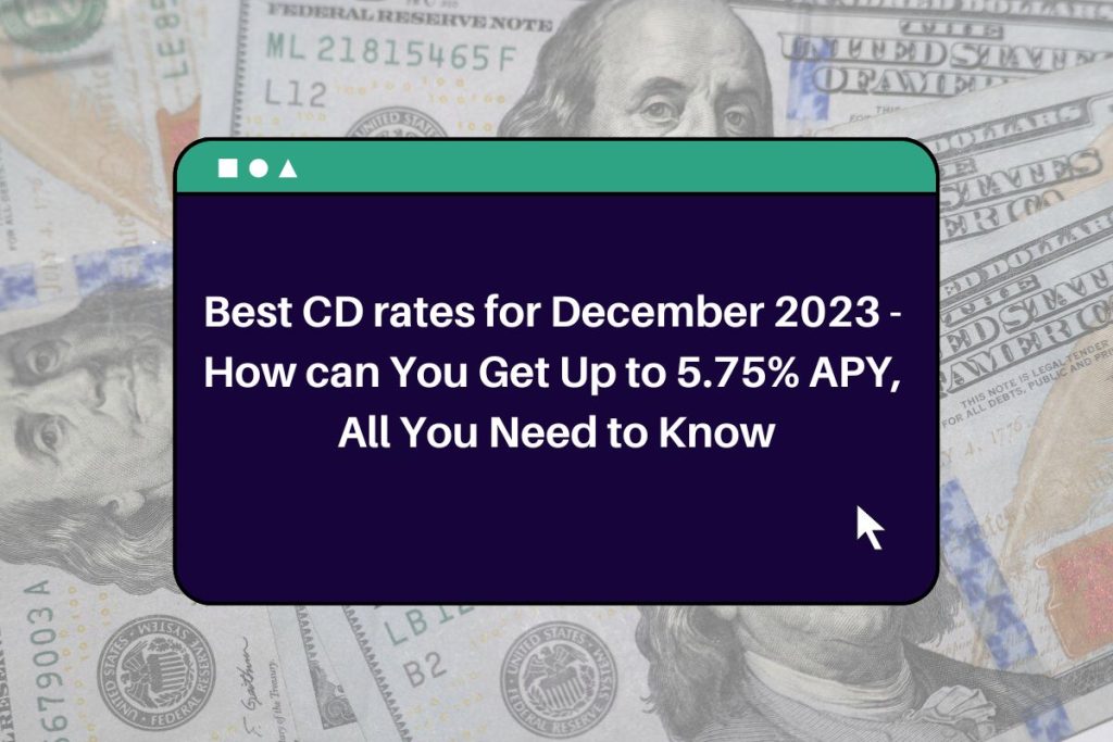 Best CD rates for December 2023 - How can You Get Up to 5.75% APY, All You Need to Know