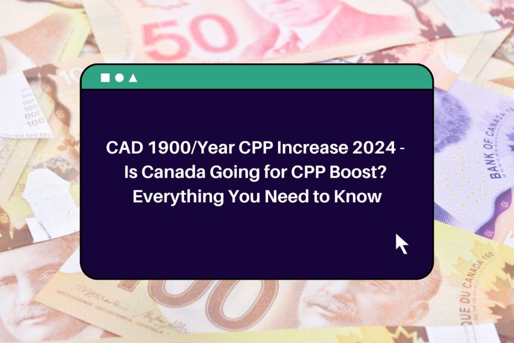 CAD 1900/Year CPP Increase 2024 - Is Canada Going for CPP Boost? Everything You Need to Know