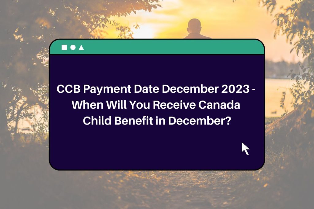 CCB Payment Date December 2023 - When Will You Receive Canada Child Benefit in December?