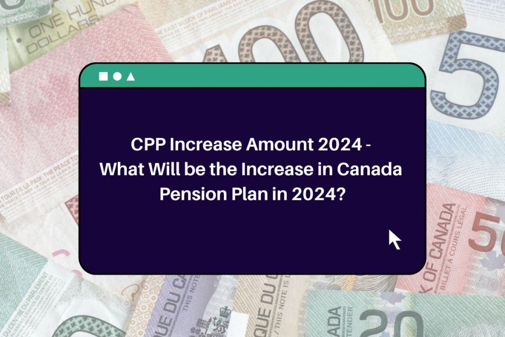 CPP Increase Amount 2024 - What Will be the Increase in Canada Pension Plan in 2024?