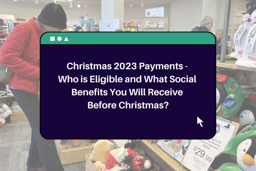 Christmas 2023 Payments - Who is Eligible and What Social Benefits You Will Receive Before Christmas?